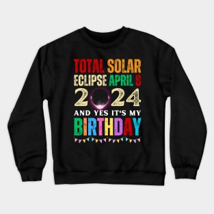 TOTAL SOLAR ECLIPSE APRIL 8 AND YES IT'S MY BIRTHDAY Crewneck Sweatshirt